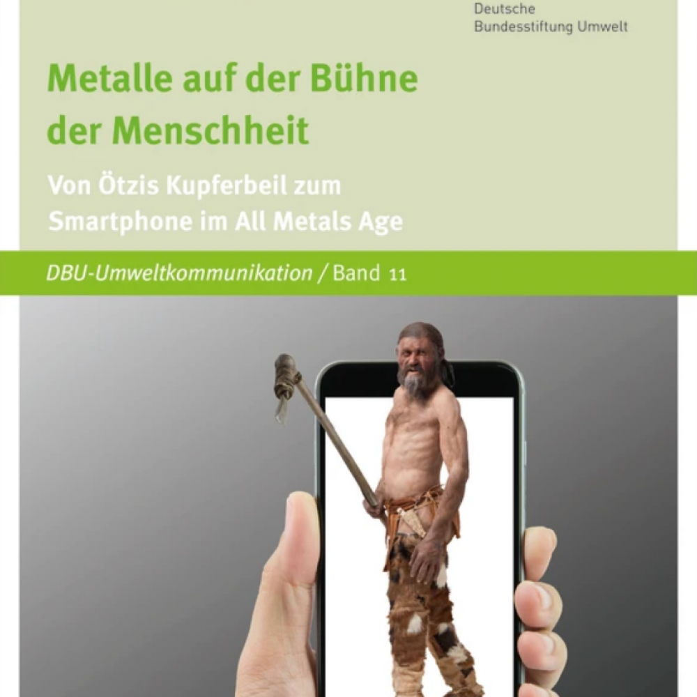 Metalle auf der Bühne der Menschheit. Von Ötzis Kupferbeil zum Smartphone im All Metals Age